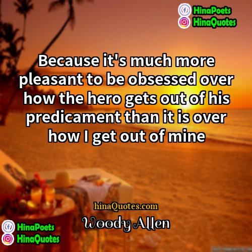 Woody Allen Quotes | Because it's much more pleasant to be
